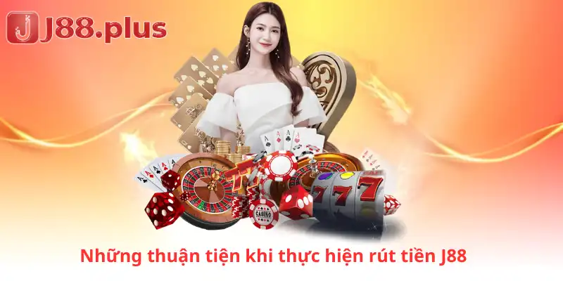 Những thuận tiện khi thực hiện rút tiền J88