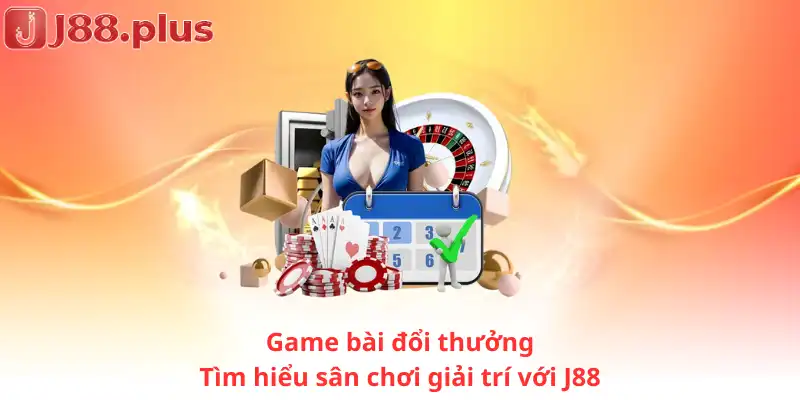 Game bài đổi thưởng - Tìm hiểu sân chơi giải trí với J88 