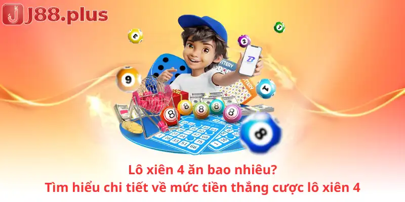 Lô xiên 4 ăn bao nhiêu? Tìm hiểu chi tiết về mức tiền thắng cược lô xiên 4