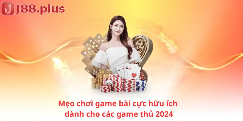 Mẹo chơi game bài cực hữu ích dành cho các game thủ 2024