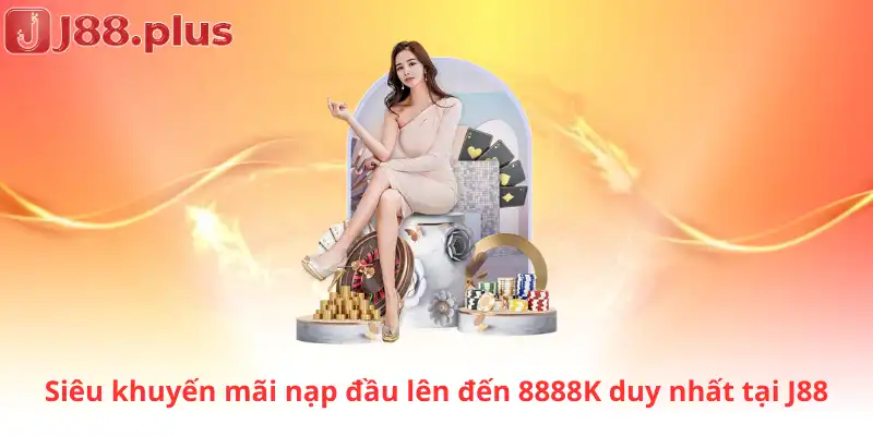 Siêu khuyến mãi nạp đầu lên đến 8888K duy nhất tại J88